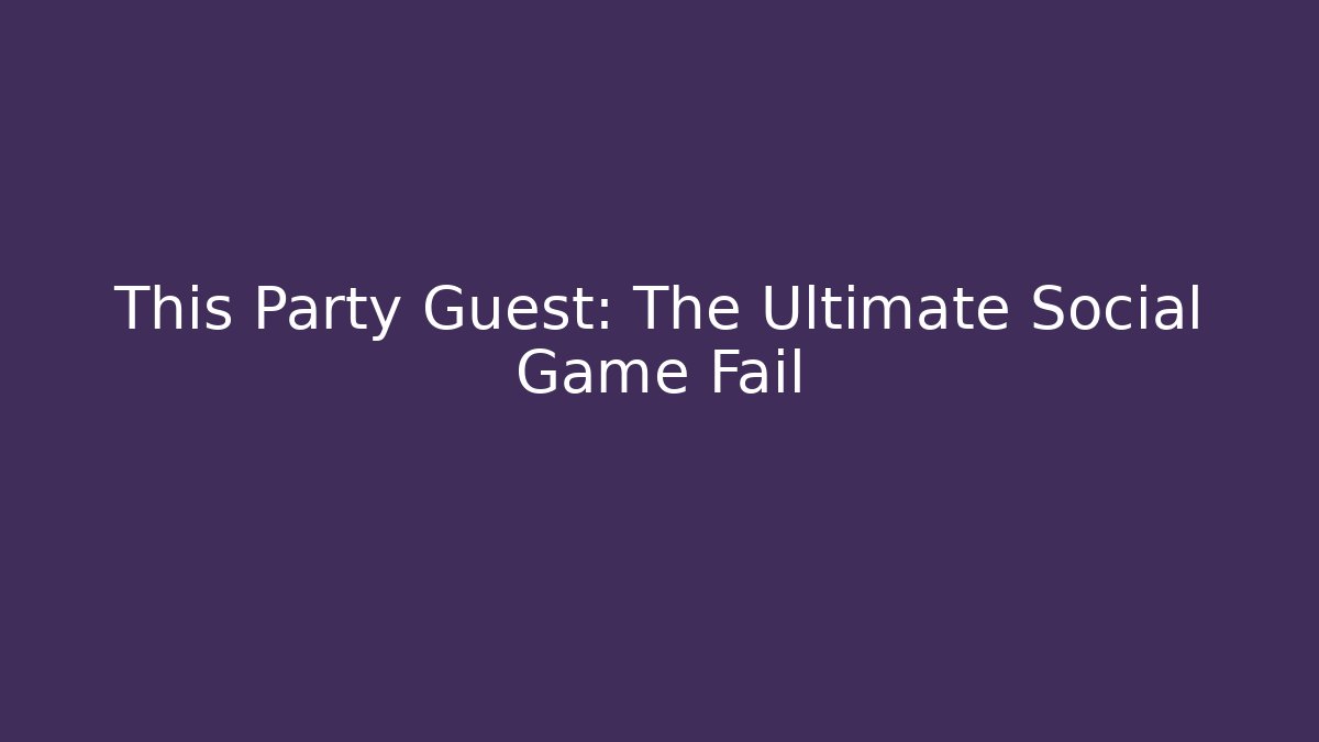 This Party Guest: The Ultimate Social Game Fail - Felix Cat Insurance