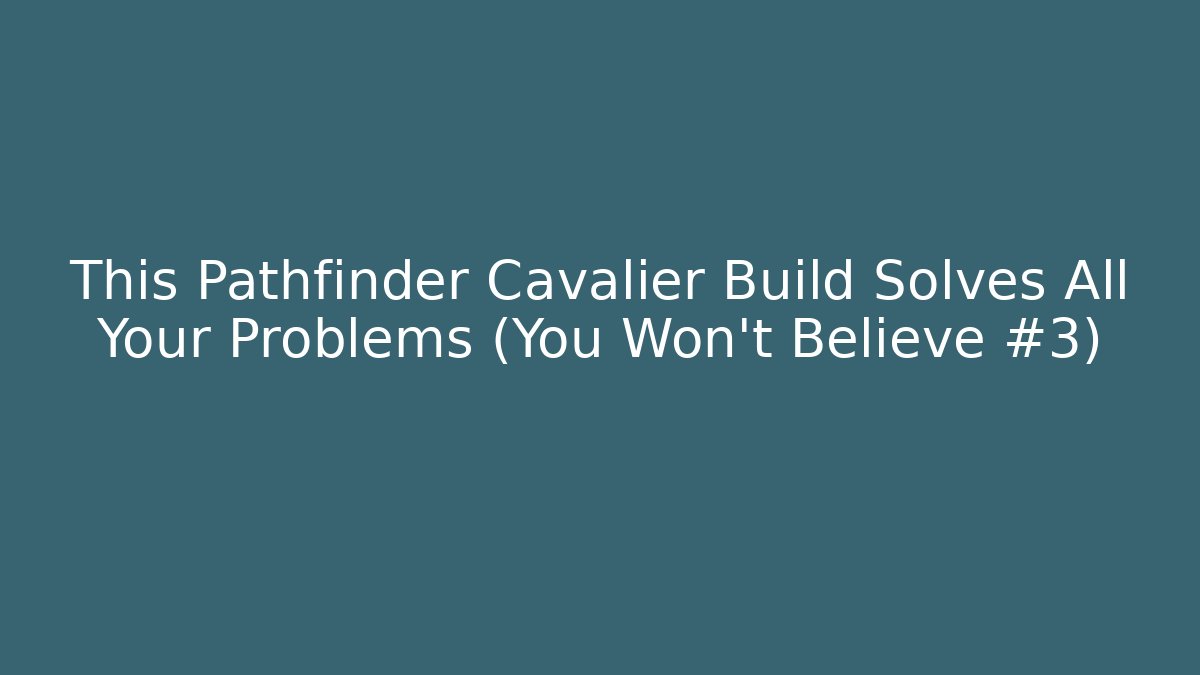This Pathfinder Cavalier Build Solves All Your Problems (You Won’t Believe #3) - Felix Cat Insurance