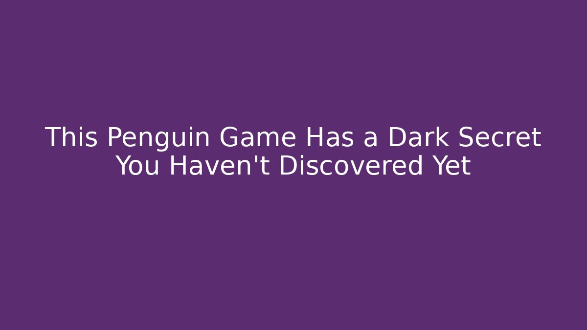 This Penguin Game Has a Dark Secret You Haven’t Discovered Yet