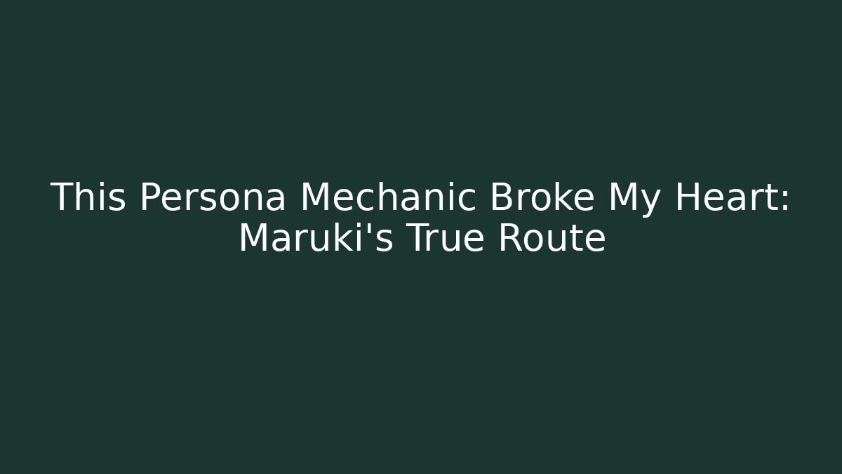 This Persona Mechanic Broke My Heart: Maruki's True Route