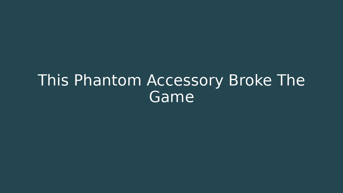 This Phantom Accessory Broke The Game