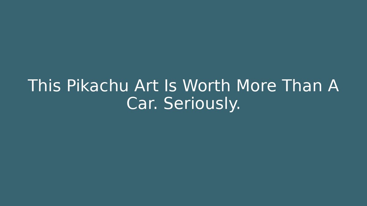 This Pikachu Art Is Worth More Than A Car. Seriously.