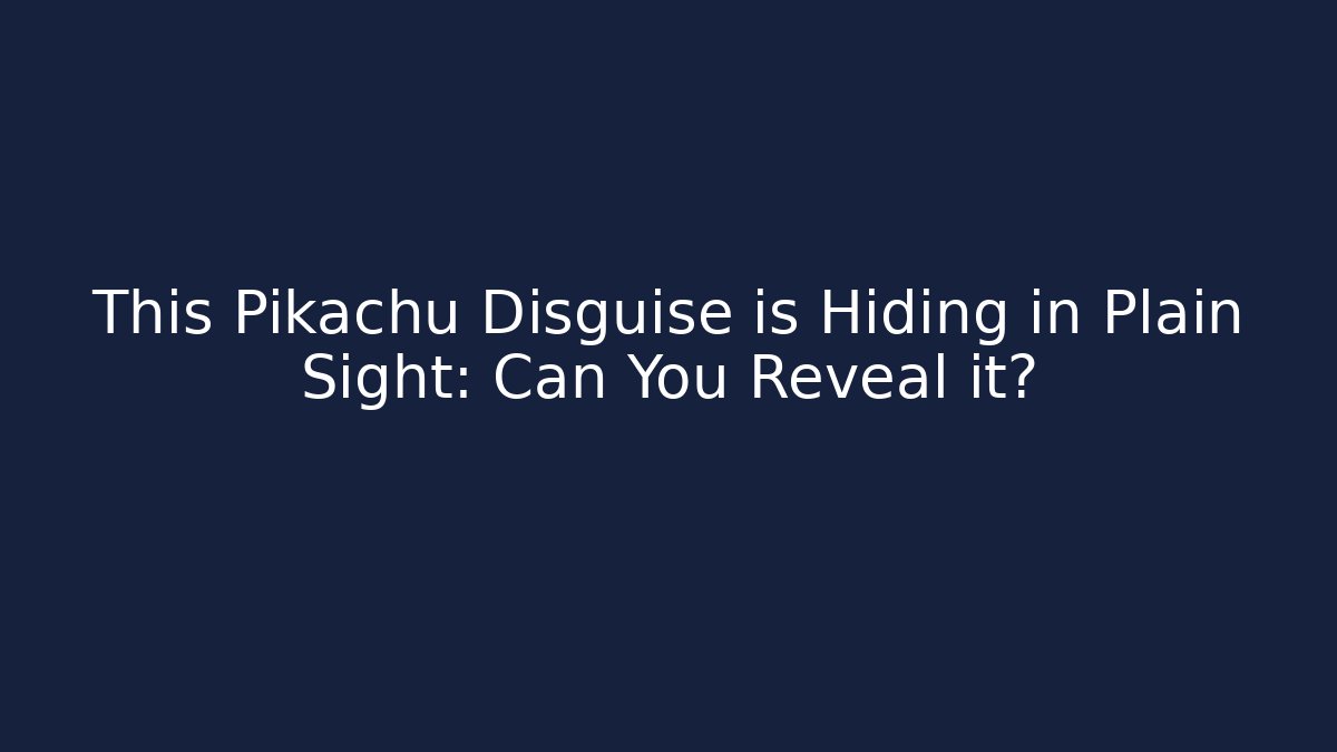 This Pikachu Disguise is Hiding in Plain Sight: Can You Reveal it?