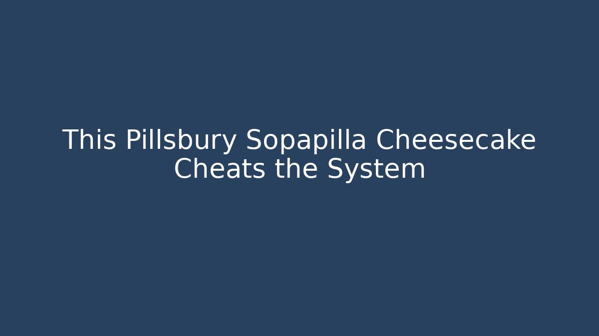 This Pillsbury Sopapilla Cheesecake Cheats the System