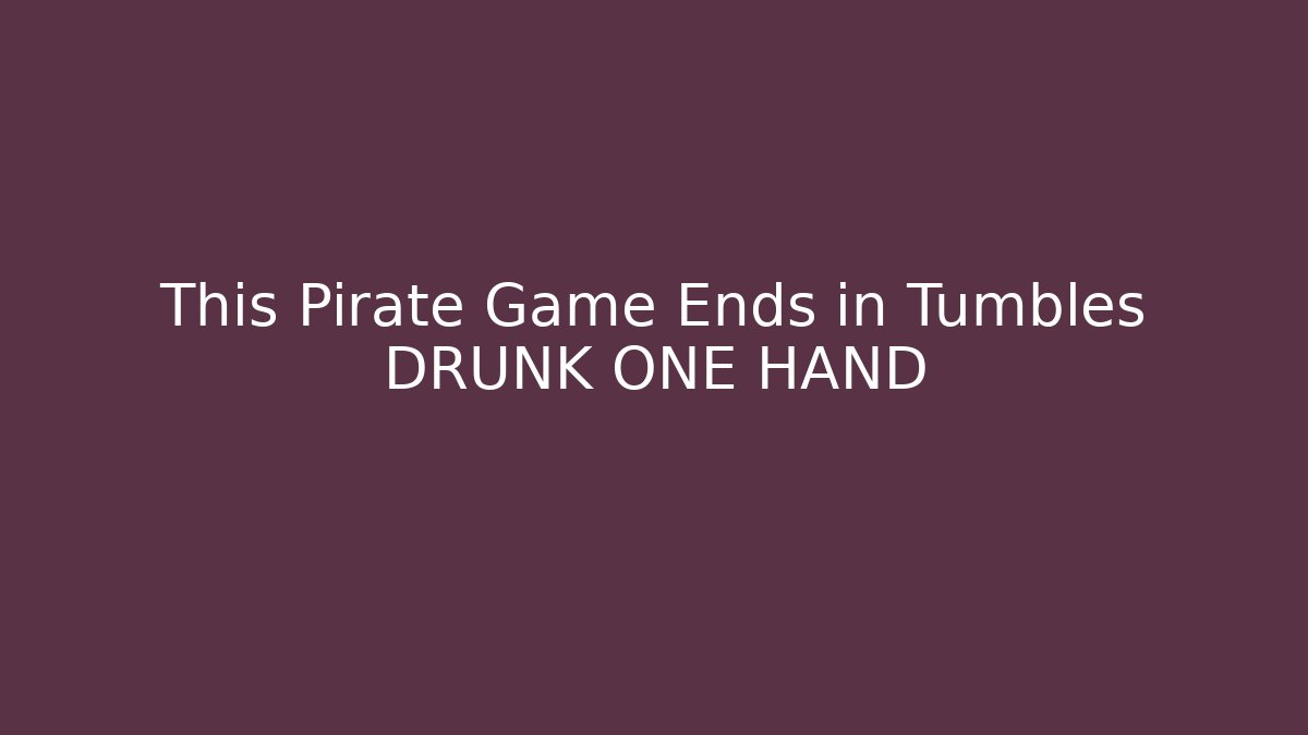 This Pirate Game Ends in Tumbles DRUNK ONE HAND