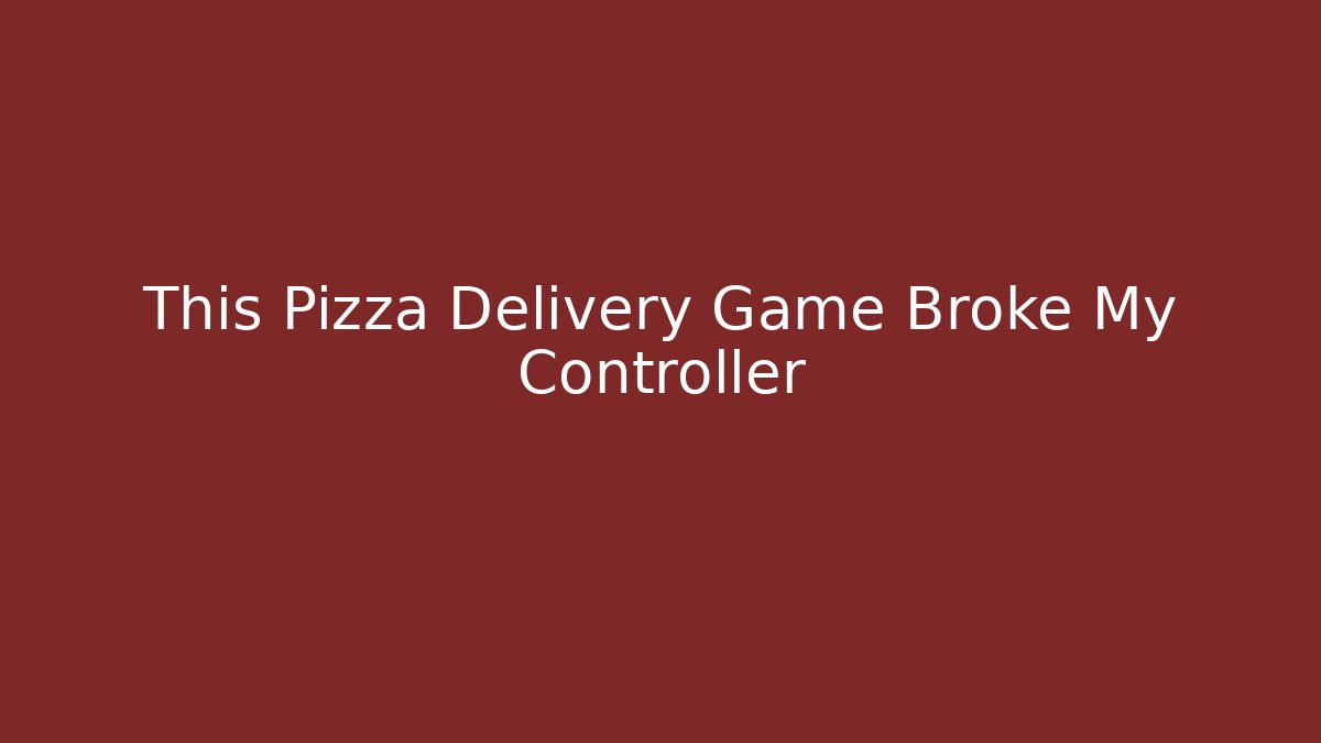 This Pizza Delivery Game Broke My Controller