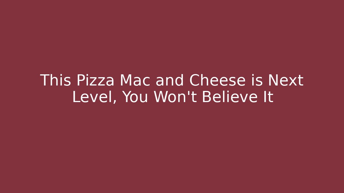 This Pizza Mac and Cheese is Next Level, You Won't Believe It
