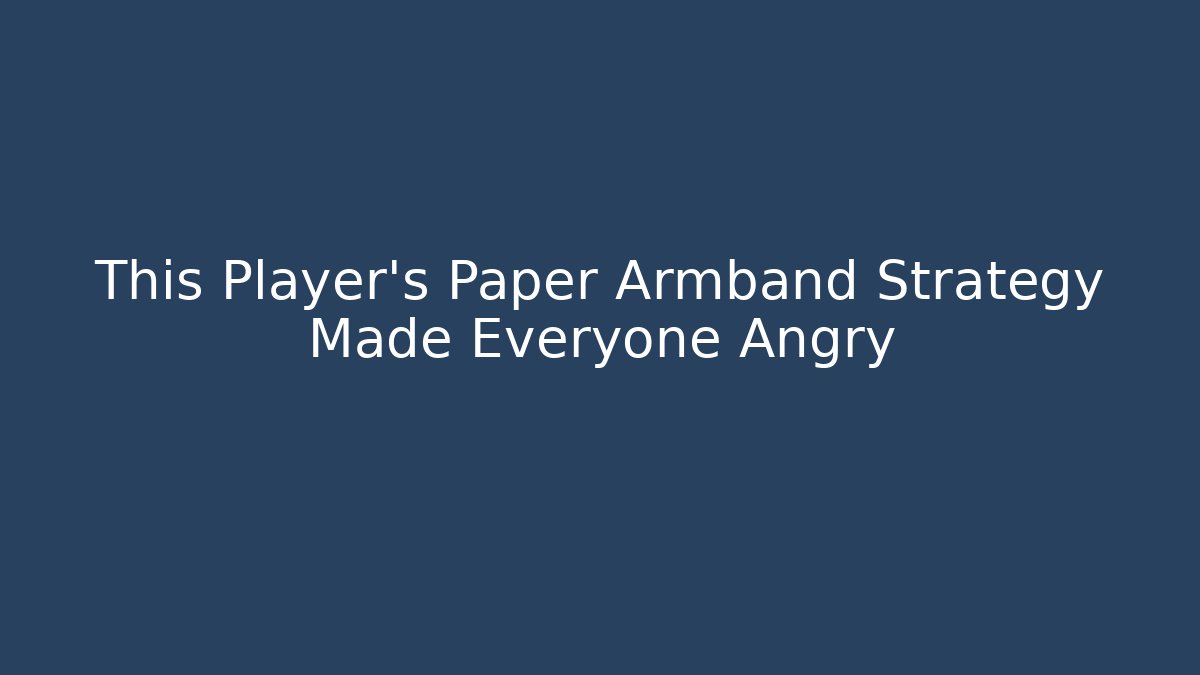 This Player’s Paper Armband Strategy Made Everyone Angry