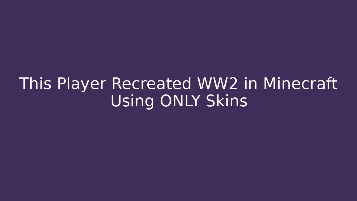 This Player Recreated WW2 in Minecraft Using ONLY Skins