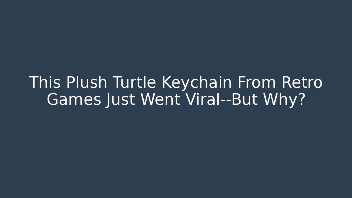 This Plush Turtle Keychain From Retro Games Just Went Viral—But Why?