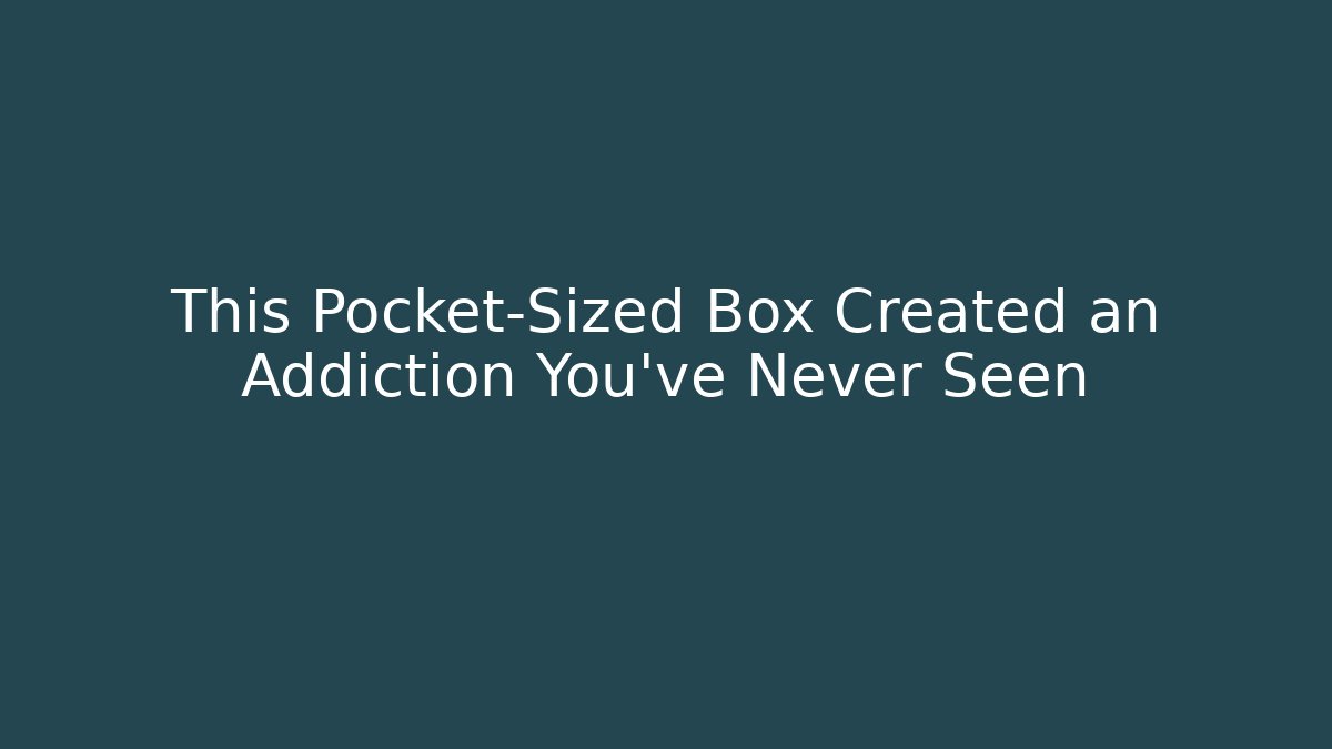 This Pocket-Sized Box Created an Addiction You’ve Never Seen