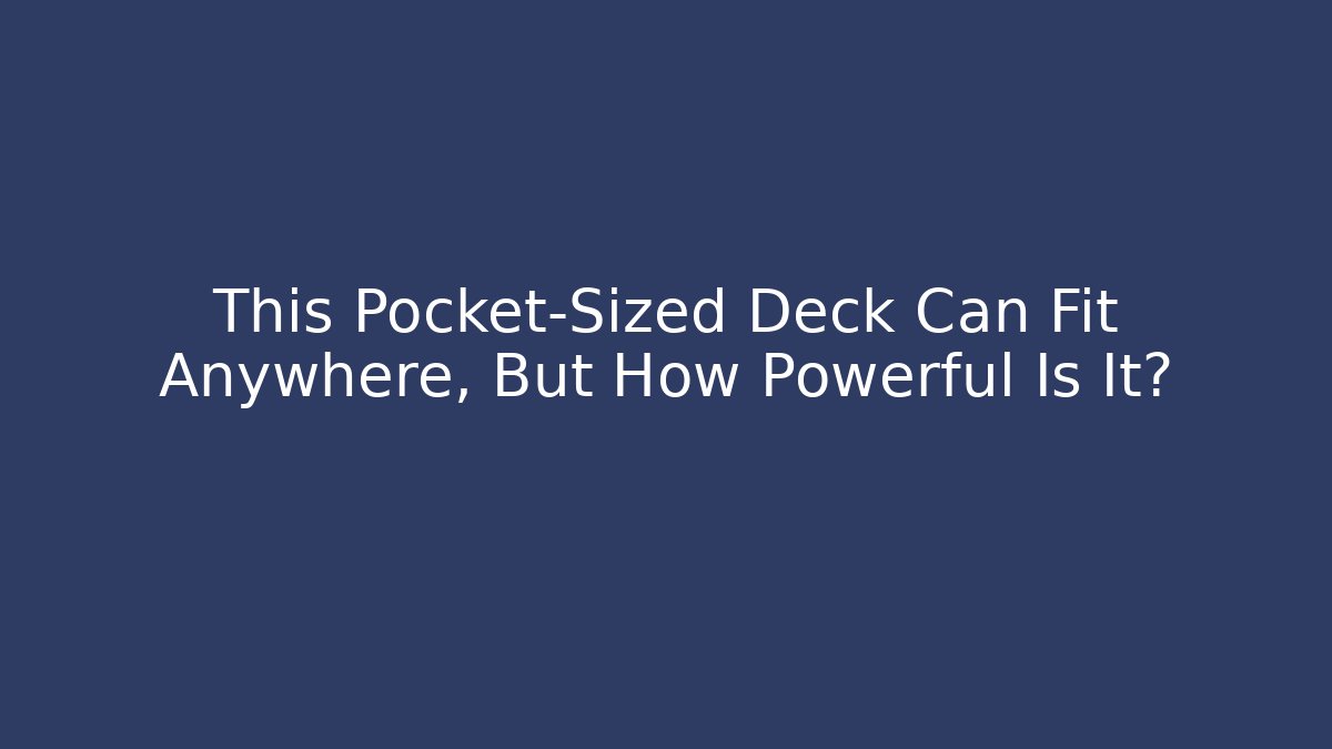 This Pocket-Sized Deck Can Fit Anywhere, But How Powerful Is It?