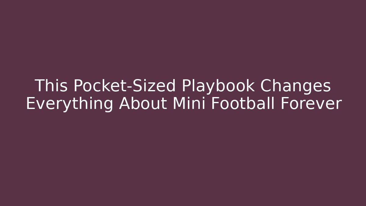 This Pocket-Sized Playbook Changes Everything About Mini Football Forever