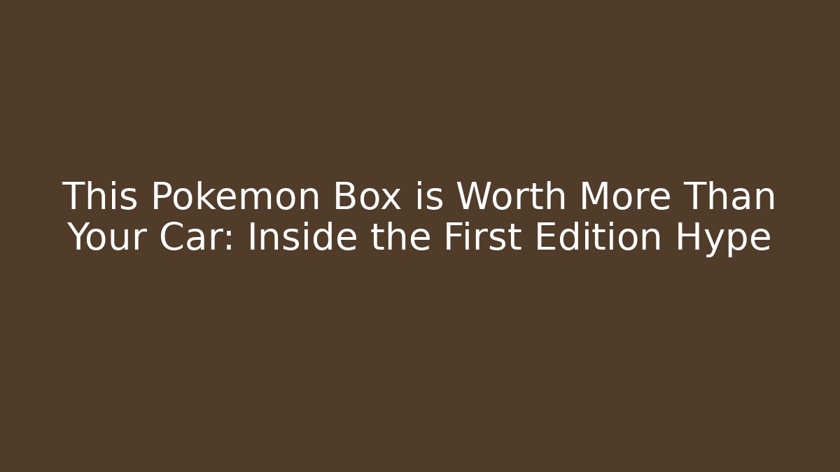 This Pokémon Box is Worth More Than Your Car: Inside the First Edition Hype