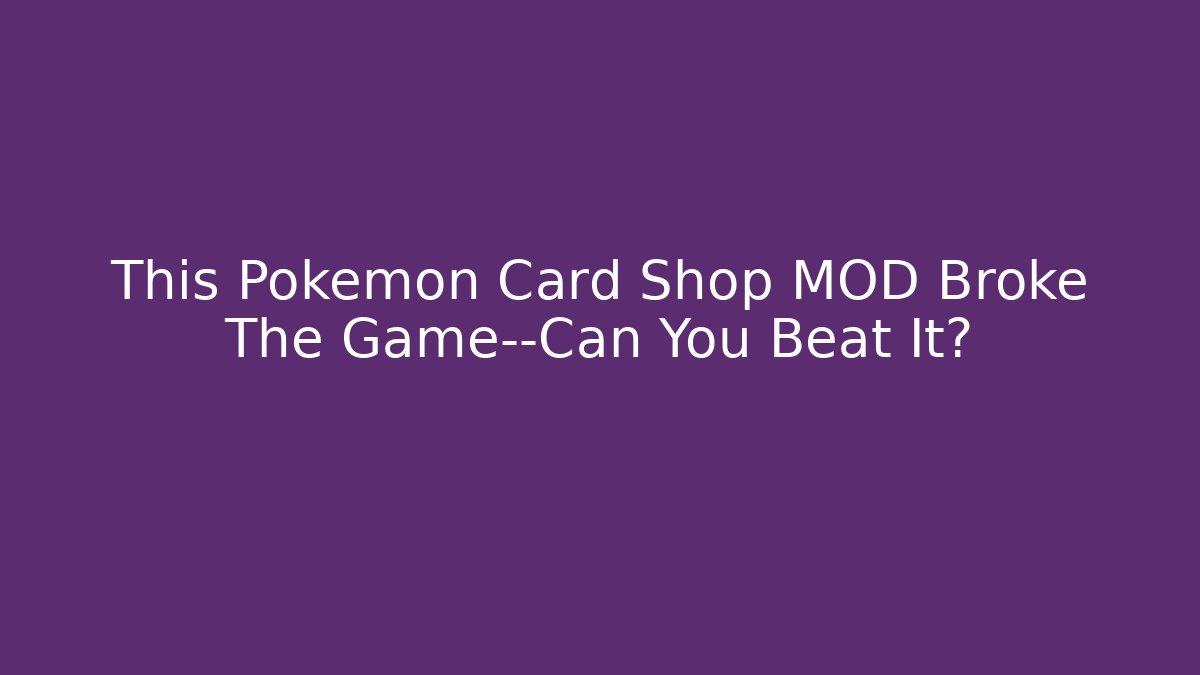 This Pokémon Card Shop MOD Broke The Game—Can You Beat It?