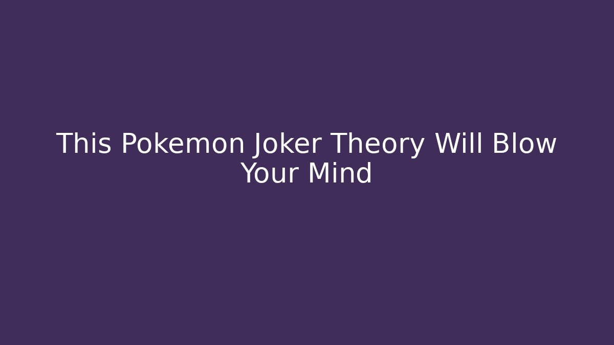 This Pokemon Joker Theory Will Blow Your Mind