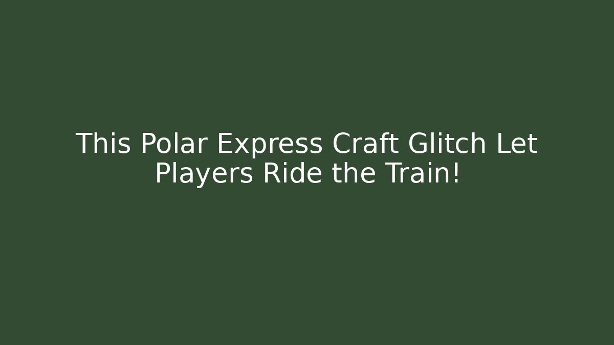 This Polar Express Craft Glitch Let Players Ride the Train!