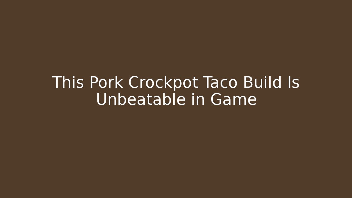 This Pork Crockpot Taco Build Is Unbeatable in Game