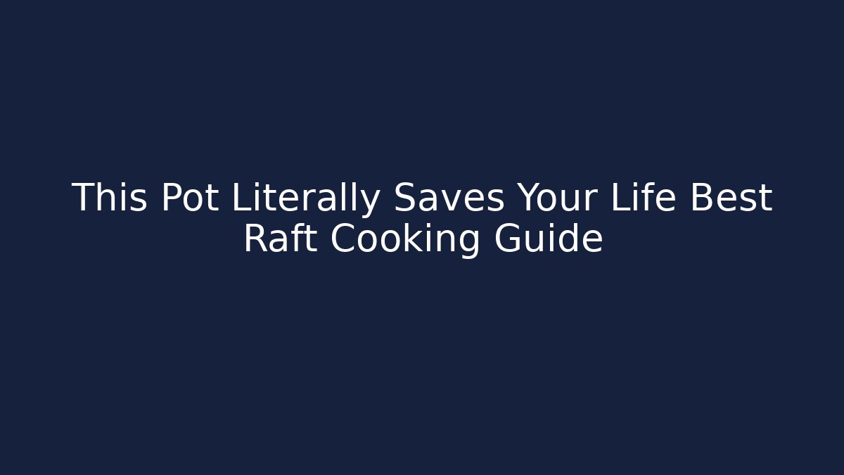 This Pot Literally Saves Your Life Best Raft Cooking Guide