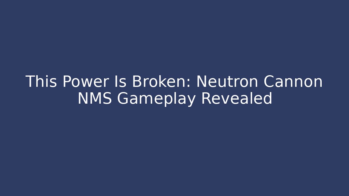 This Power Is Broken: Neutron Cannon NMS Gameplay Revealed