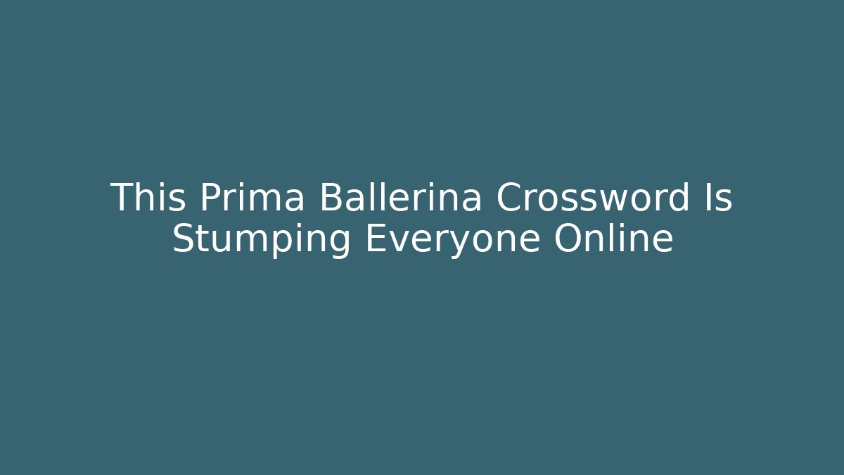 This Prima Ballerina Crossword Is Stumping Everyone Online