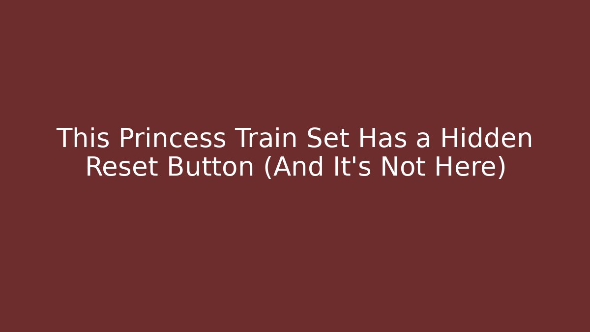 This Princess Train Set Has a Hidden Reset Button (And It's Not Here) - Felix Cat Insurance