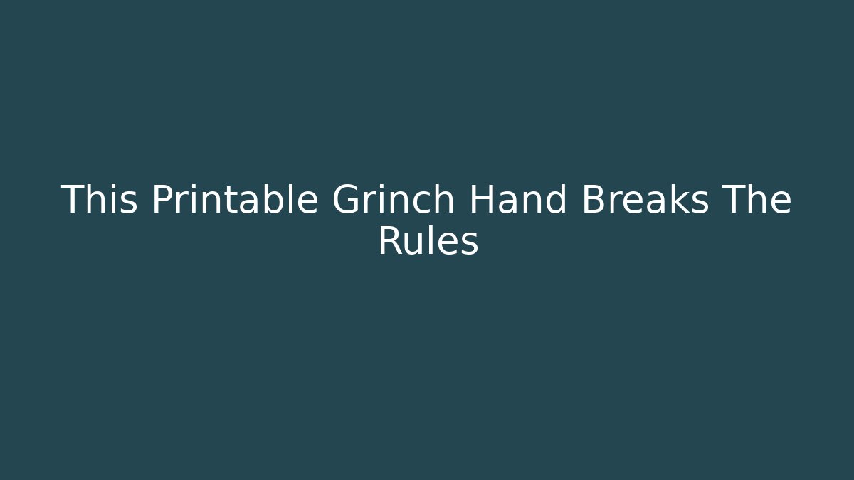 This Printable Grinch Hand Breaks The Rules - Felix Cat Insurance