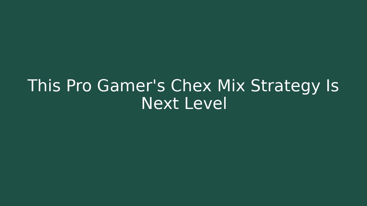 This Pro Gamer’s Chex Mix Strategy Is Next Level