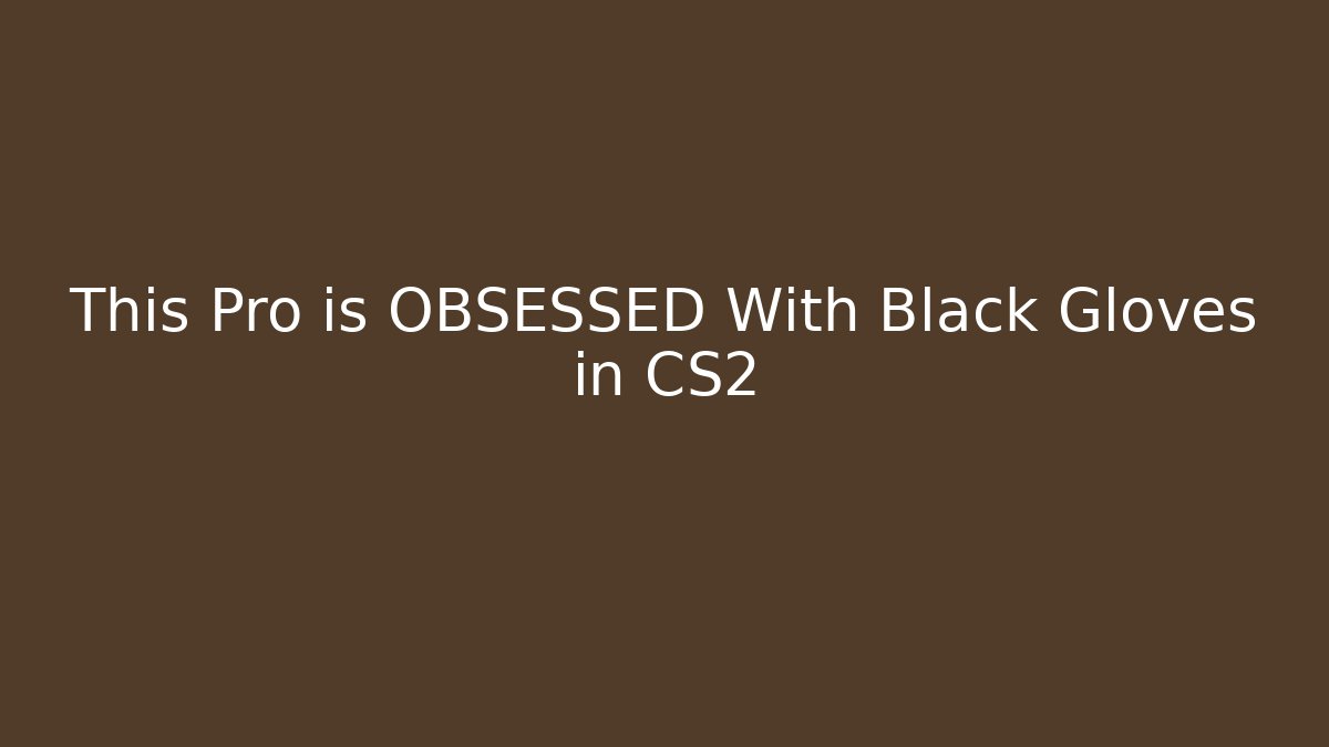 This Pro is OBSESSED With Black Gloves in CS2
