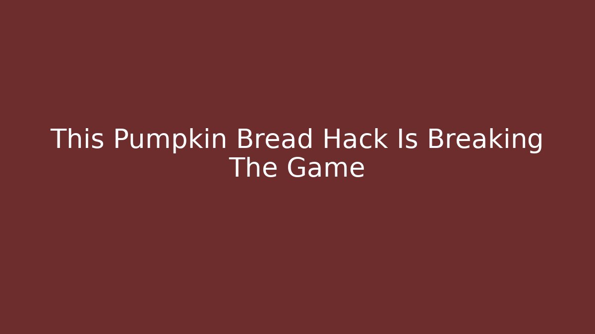 This Pumpkin Bread Hack Is Breaking The Game