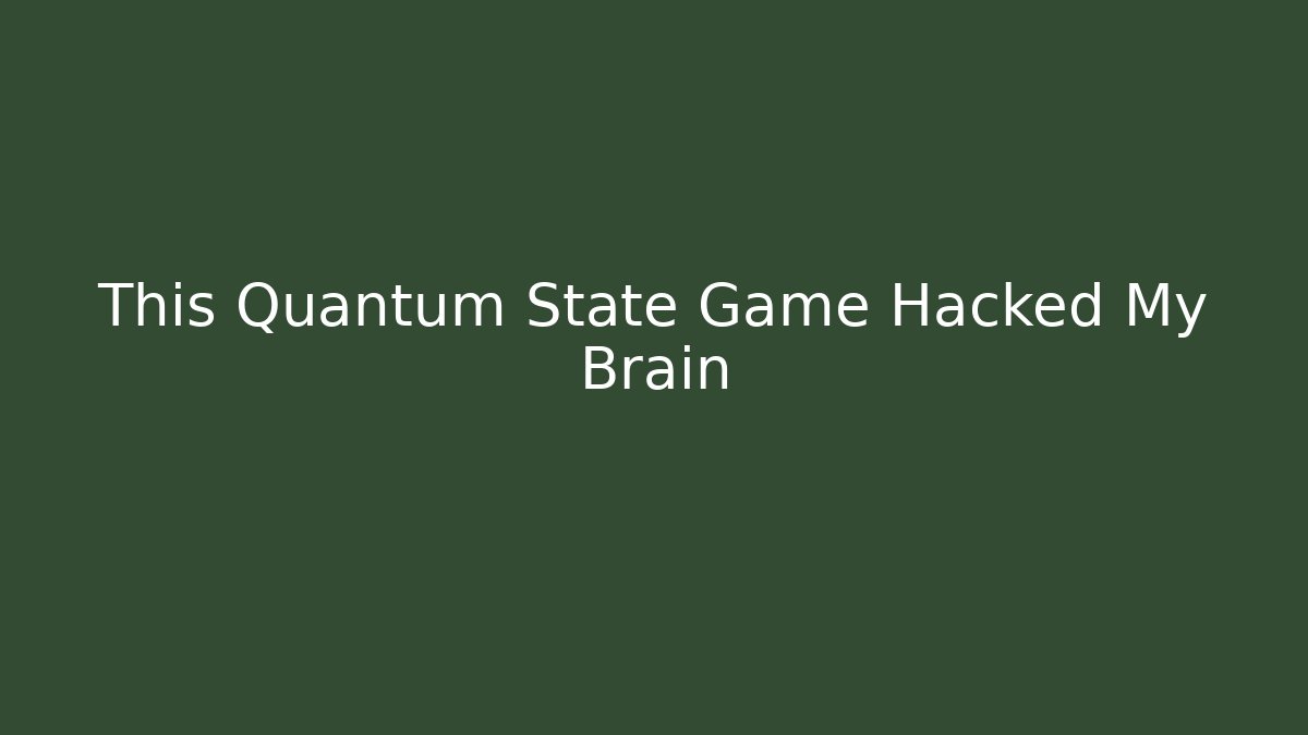 This Quantum State Game Hacked My Brain