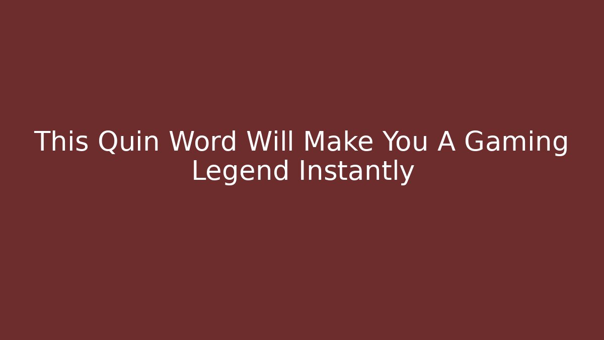 This Quin Word Will Make You A Gaming Legend Instantly