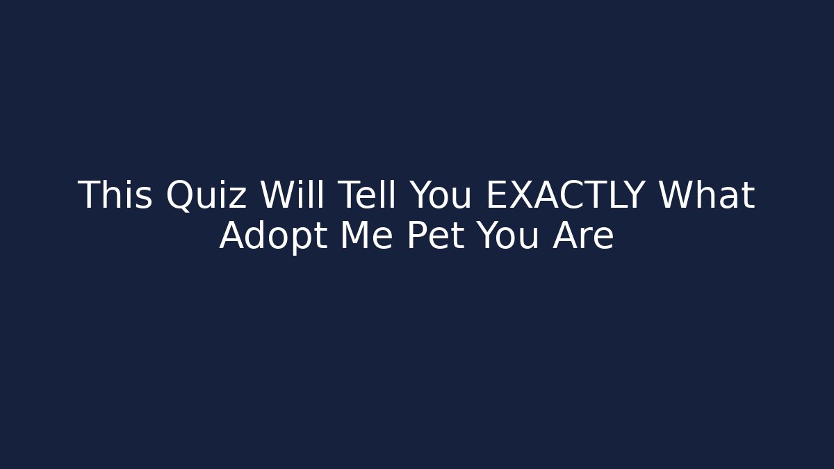 This Quiz Will Tell You EXACTLY What Adopt Me Pet You Are