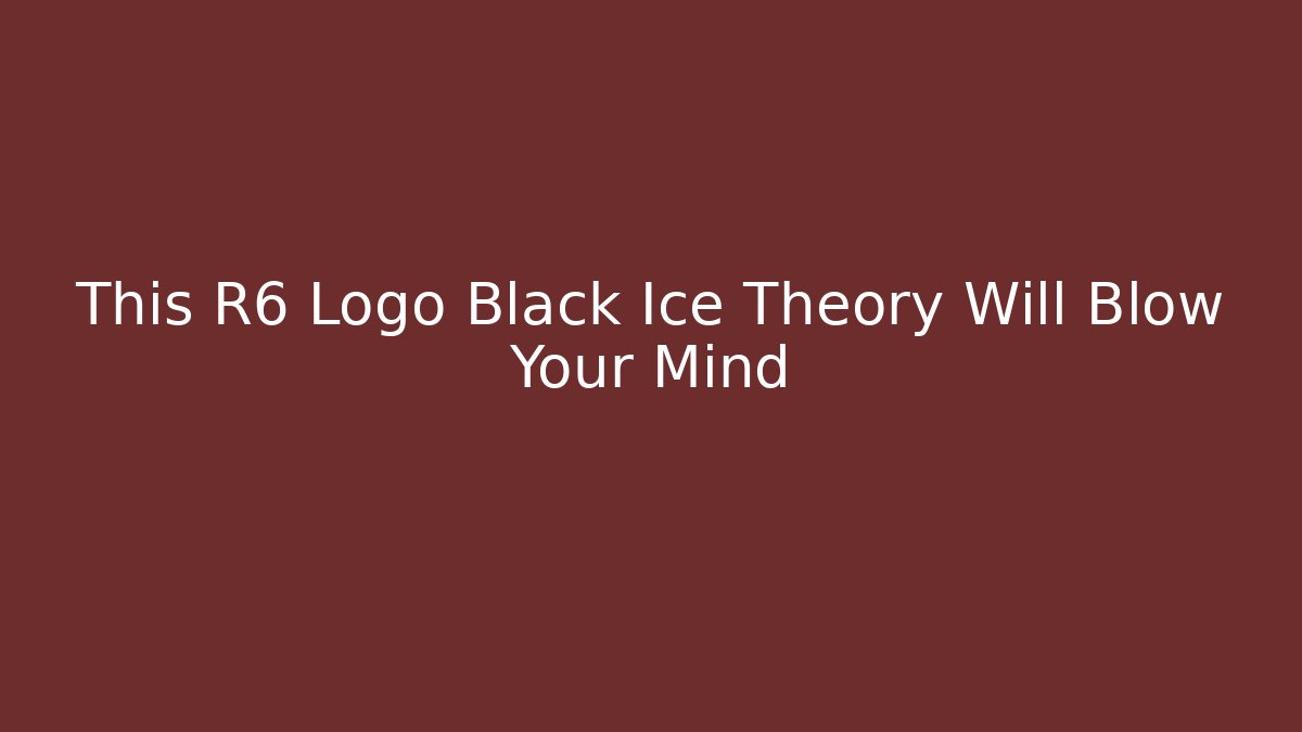 This R6 Logo Black Ice Theory Will Blow Your Mind