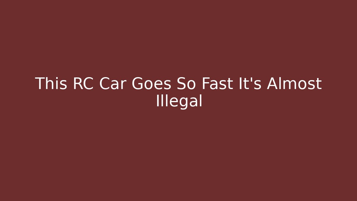 This RC Car Goes So Fast It's Almost Illegal