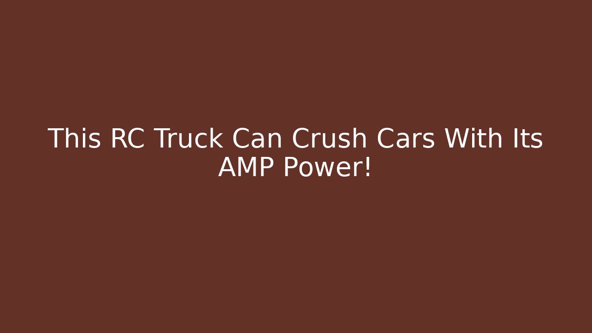 This RC Truck Can Crush Cars With Its AMP Power!