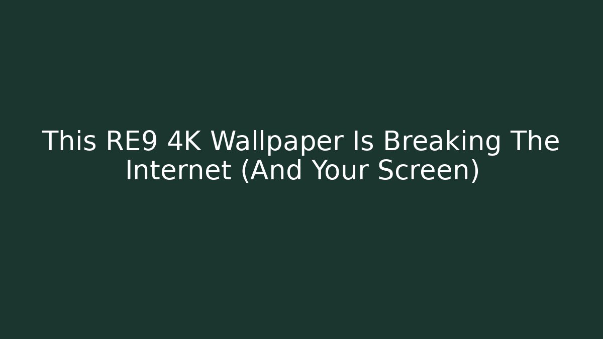 This RE9 4K Wallpaper Is Breaking The Internet (And Your Screen)