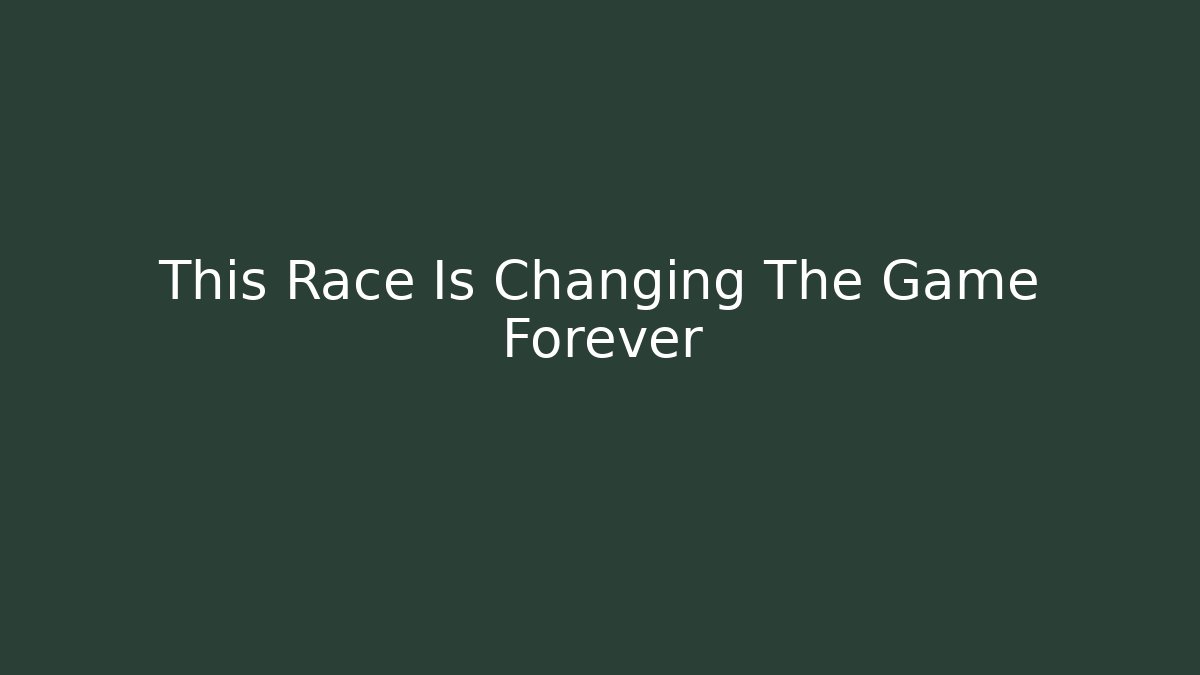 This Race Is Changing The Game Forever