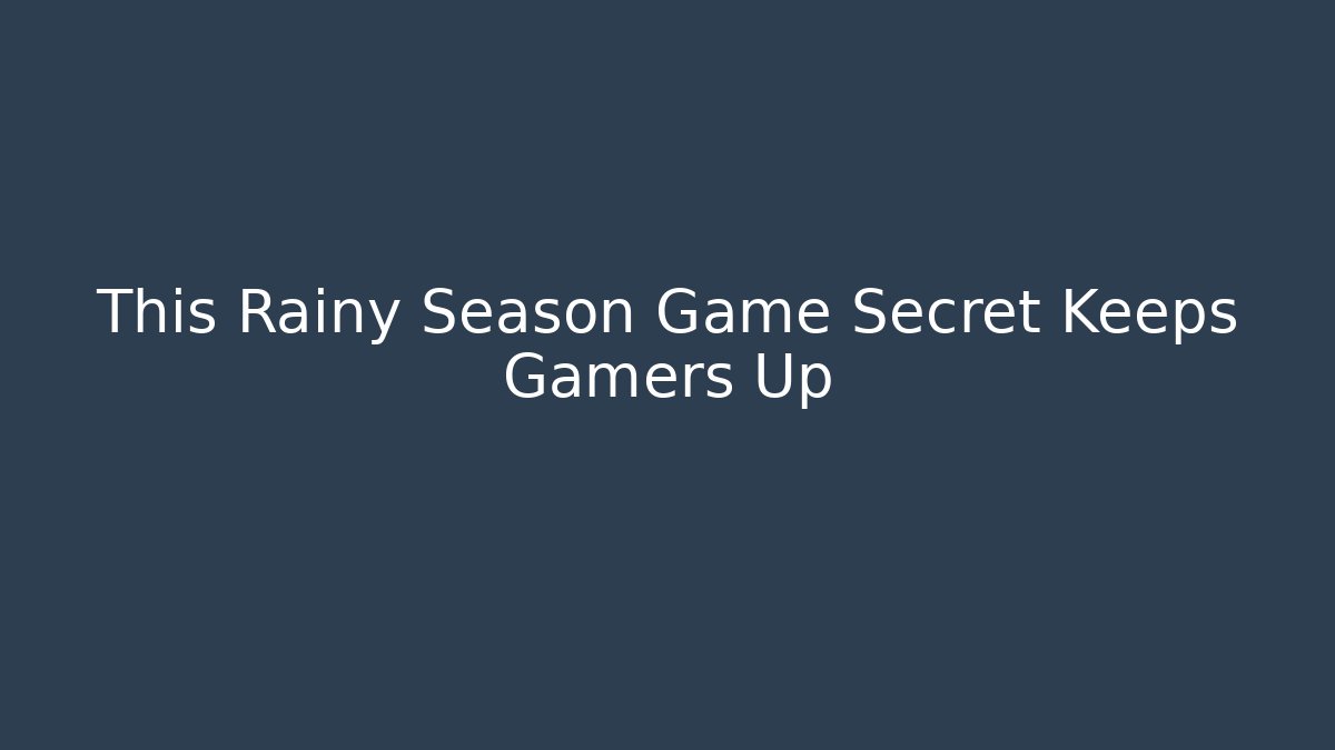 This Rainy Season Game Secret Keeps Gamers Up