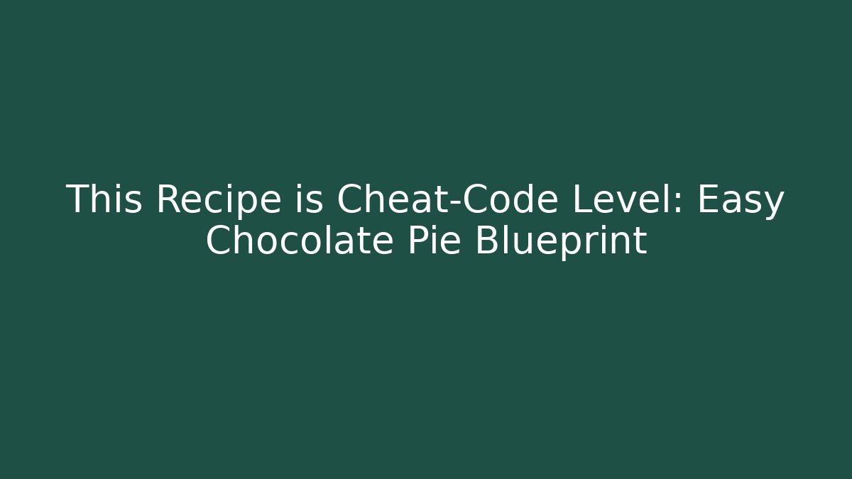This Recipe is Cheat-Code Level: Easy Chocolate Pie Blueprint