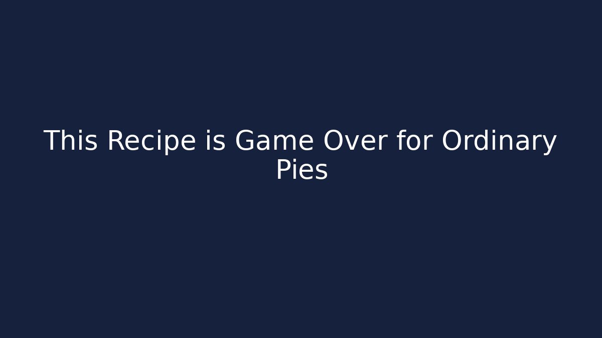 This Recipe is Game Over for Ordinary Pies
