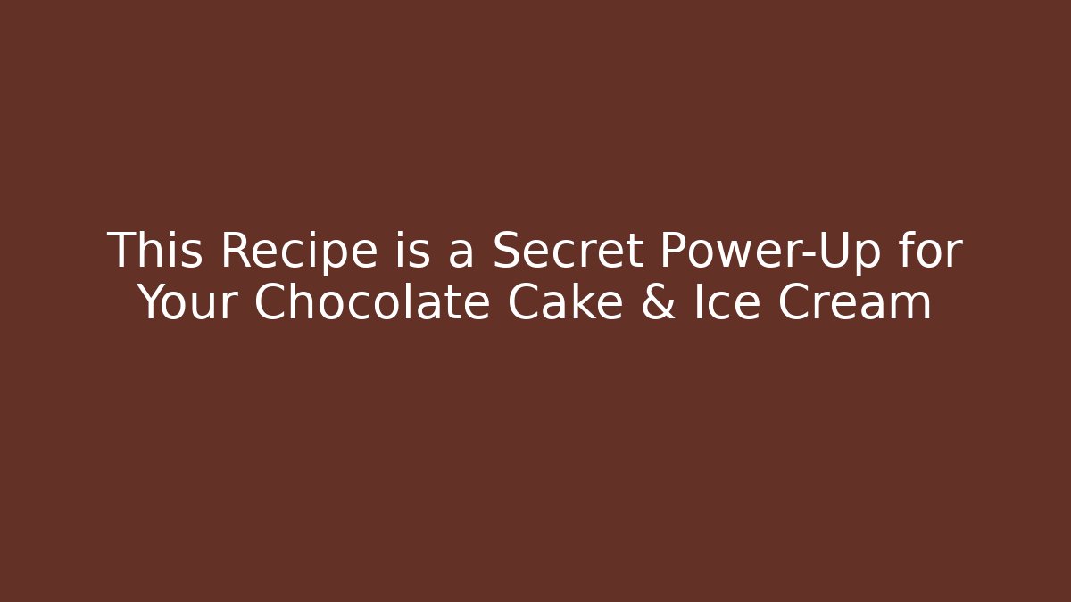 This Recipe is a Secret Power-Up for Your Chocolate Cake & Ice Cream