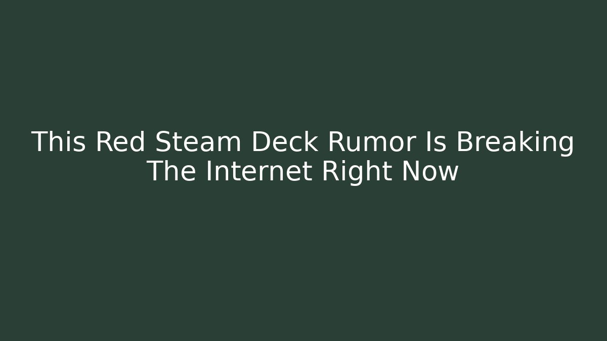 This Red Steam Deck Rumor Is Breaking The Internet Right Now