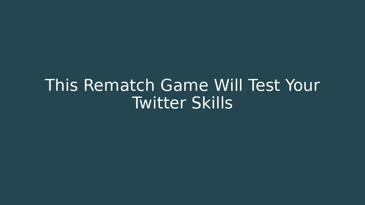 This Rematch Game Will Test Your Twitter Skills