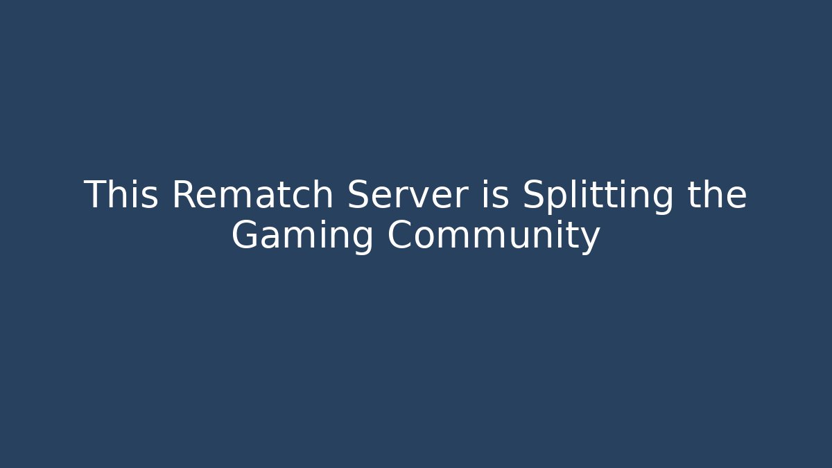 This Rematch Server is Splitting the Gaming Community