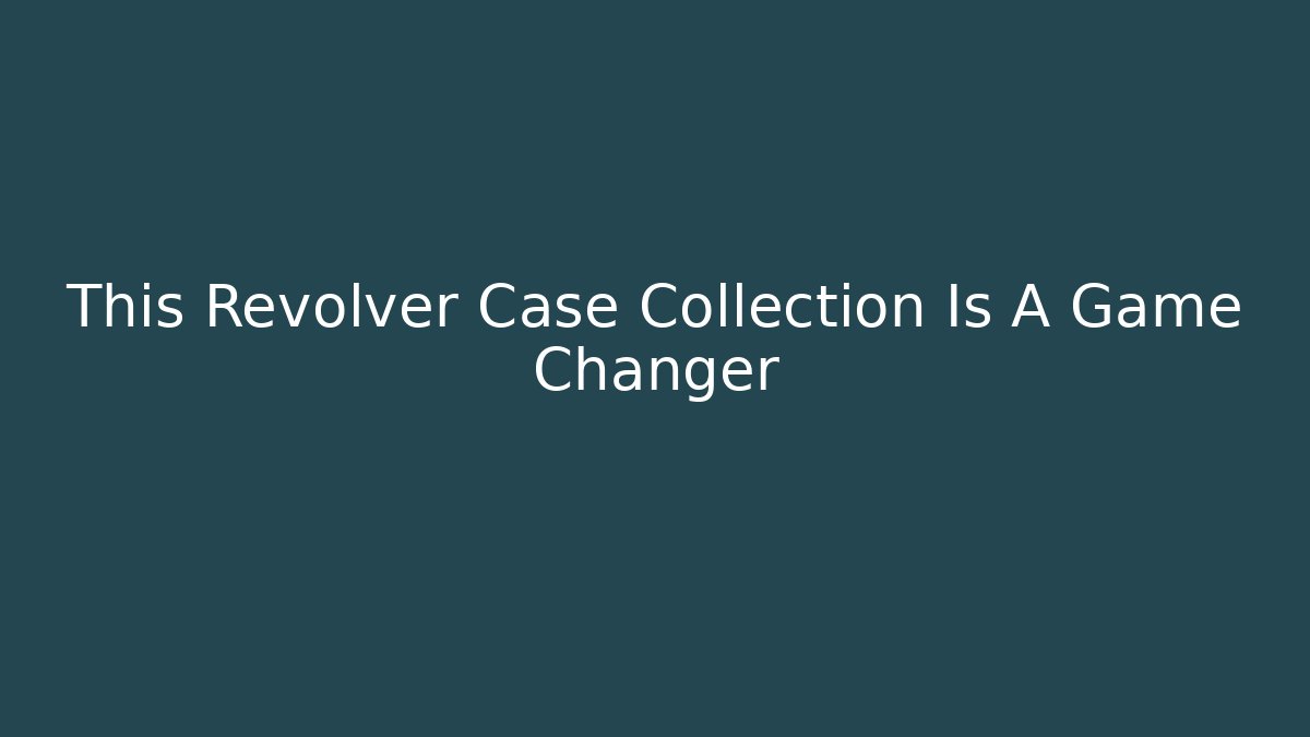 This Revolver Case Collection Is A Game Changer