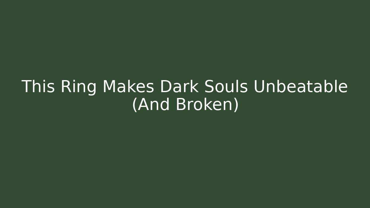 This Ring Makes Dark Souls Unbeatable (And Broken)