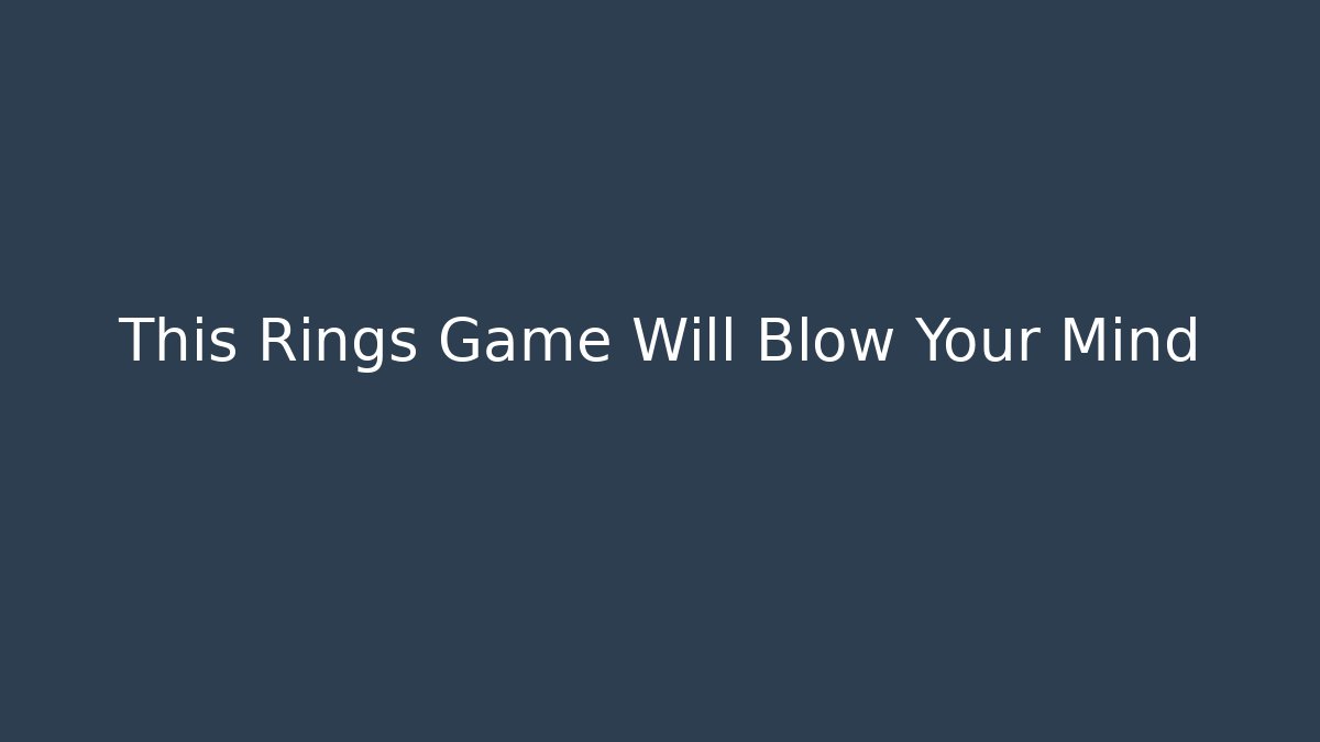 This Rings Game Will Blow Your Mind - Felix Cat Insurance