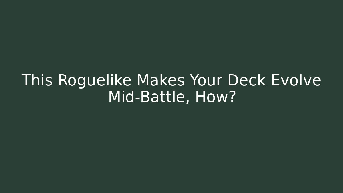 This Roguelike Makes Your Deck Evolve Mid-Battle, How?
