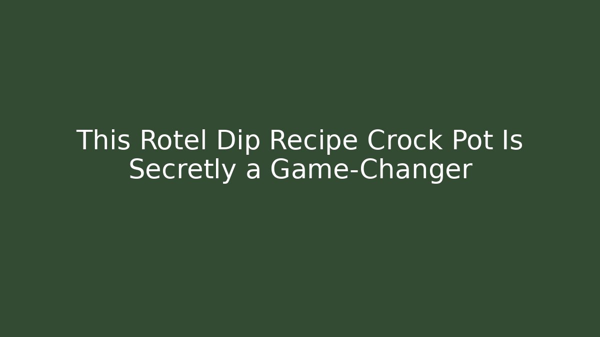 This Rotel Dip Recipe Crock Pot Is Secretly a Game-Changer